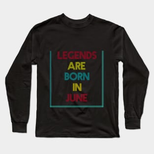 Legends are born in June Long Sleeve T-Shirt